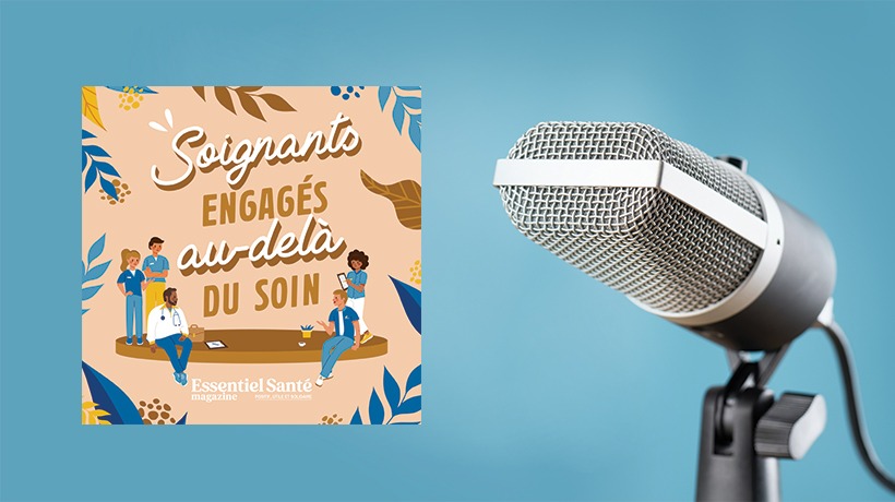 Nouveau podcast Essentiel Santé Magazine x VYV3 « Soignants, engagés au-delà du soin »